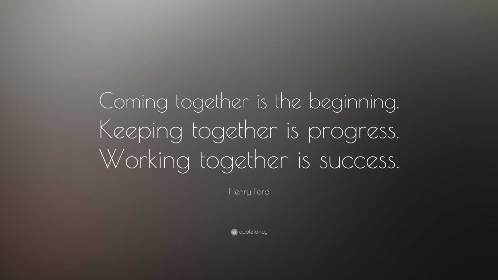 Henry Ford Quote: “Coming together is the beginning. Keeping together ...