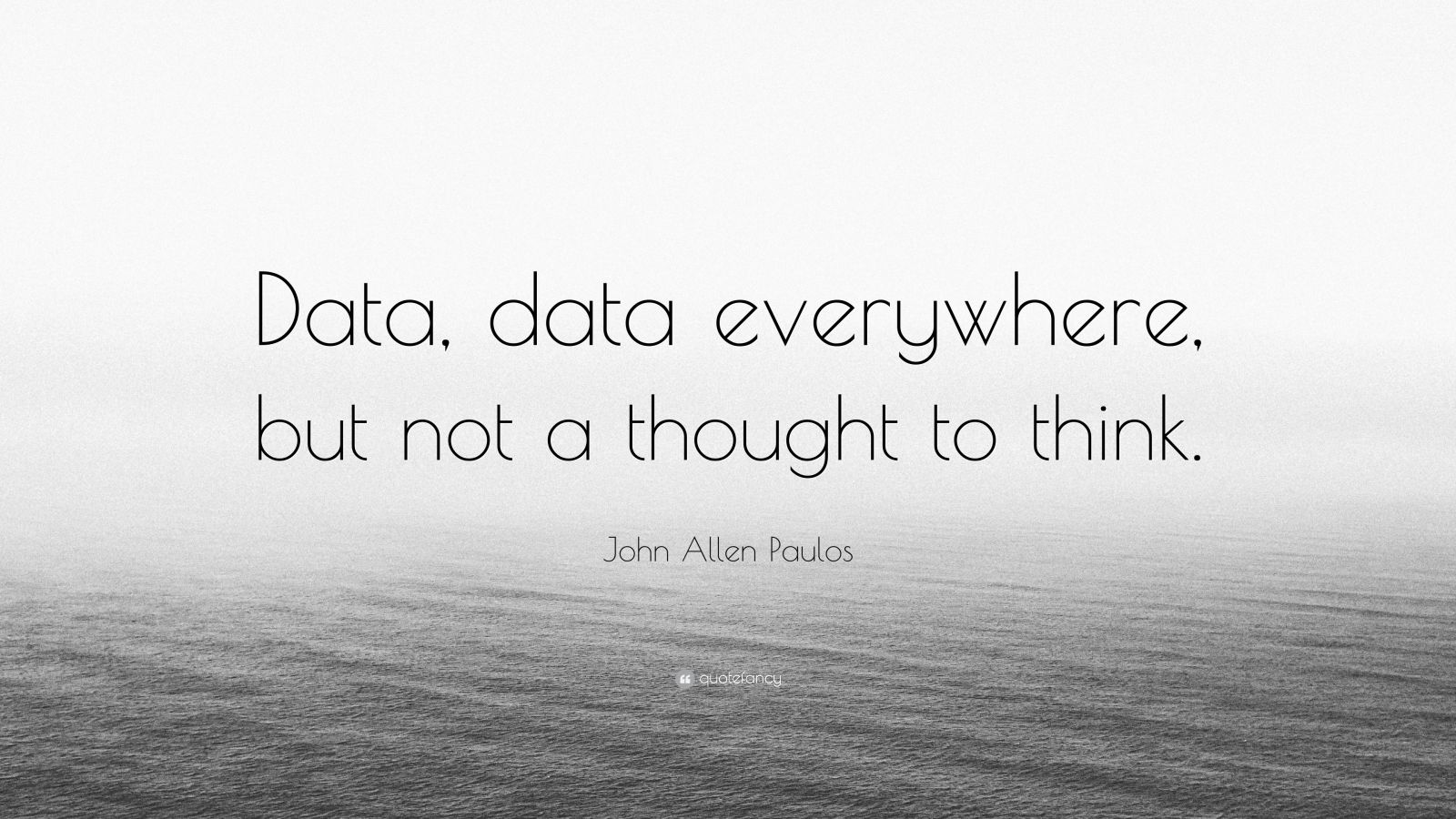 John Allen Paulos Quote: “Data, Data Everywhere, But Not A Thought To ...