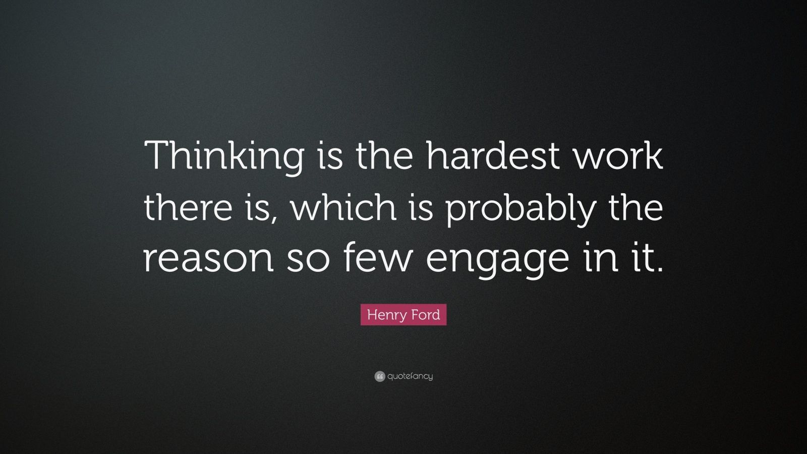 Henry Ford Quote: “Thinking is the hardest work there is, which is ...