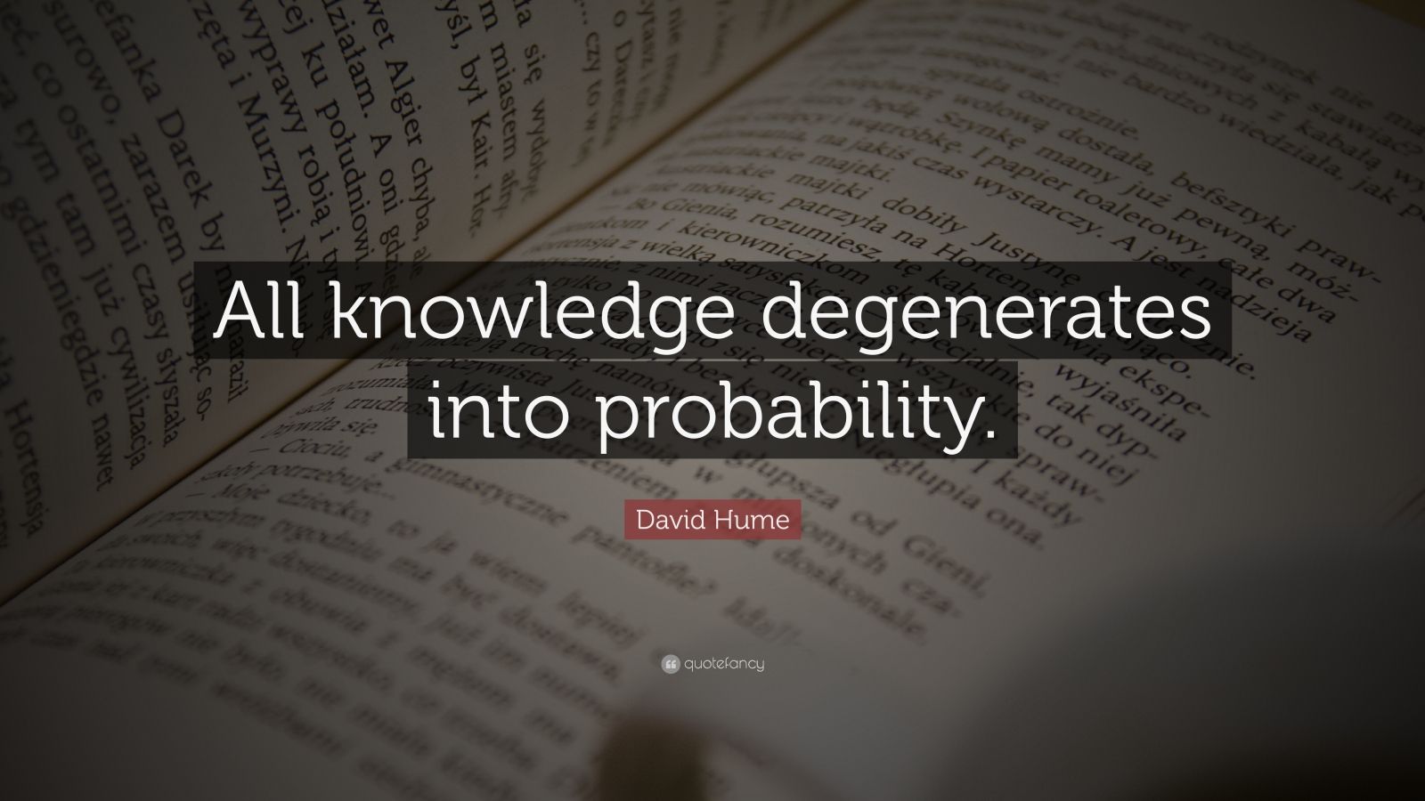 David Hume Quote “All knowledge degenerates into probability.” (9
