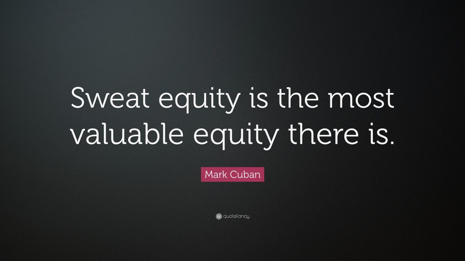 Mark Cuban Quote “Sweat equity is the most valuable equity there is.” (21 wallpapers) Quotefancy
