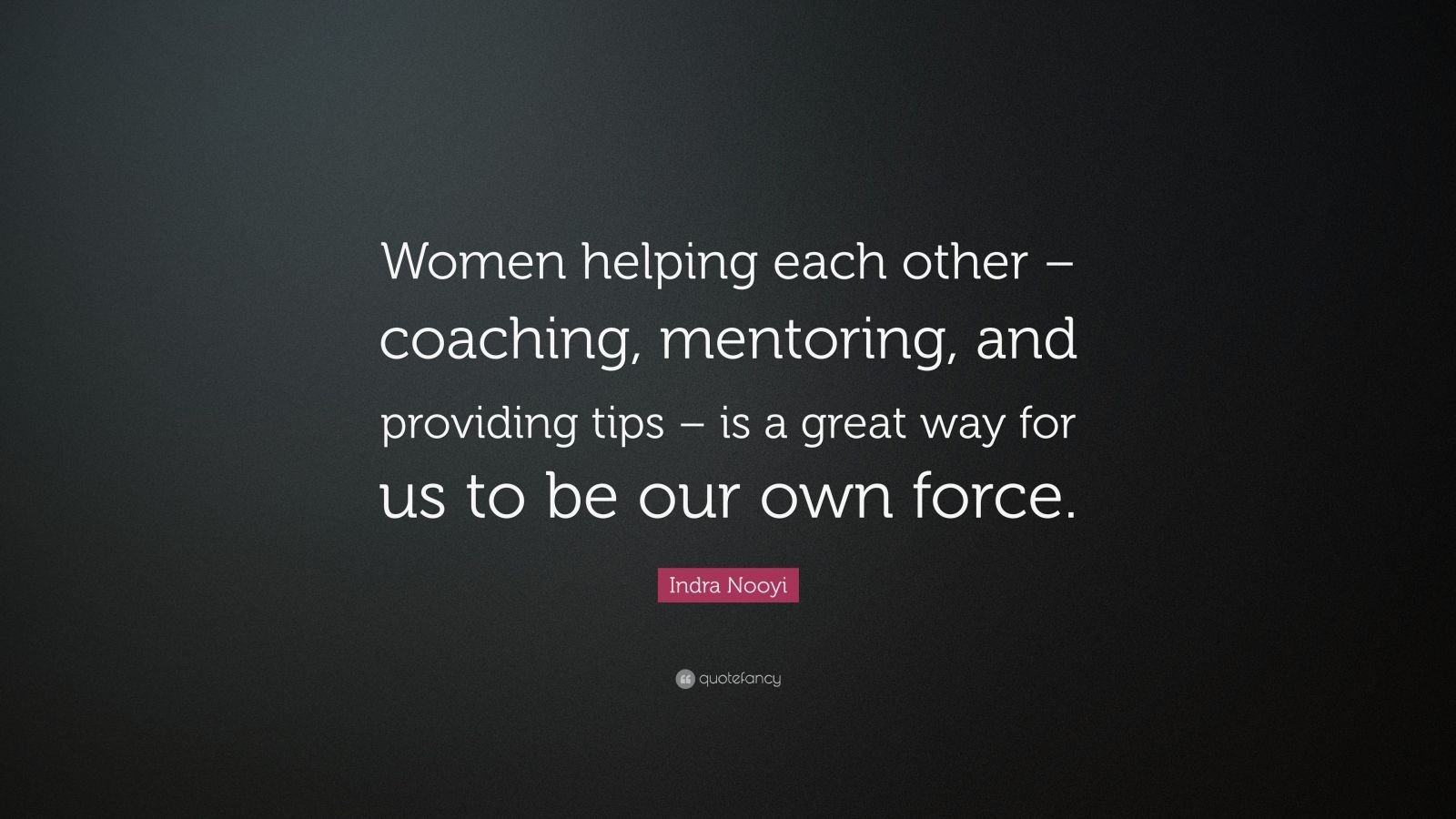 Indra Nooyi Quote: “Women helping each other – coaching, mentoring, and ...