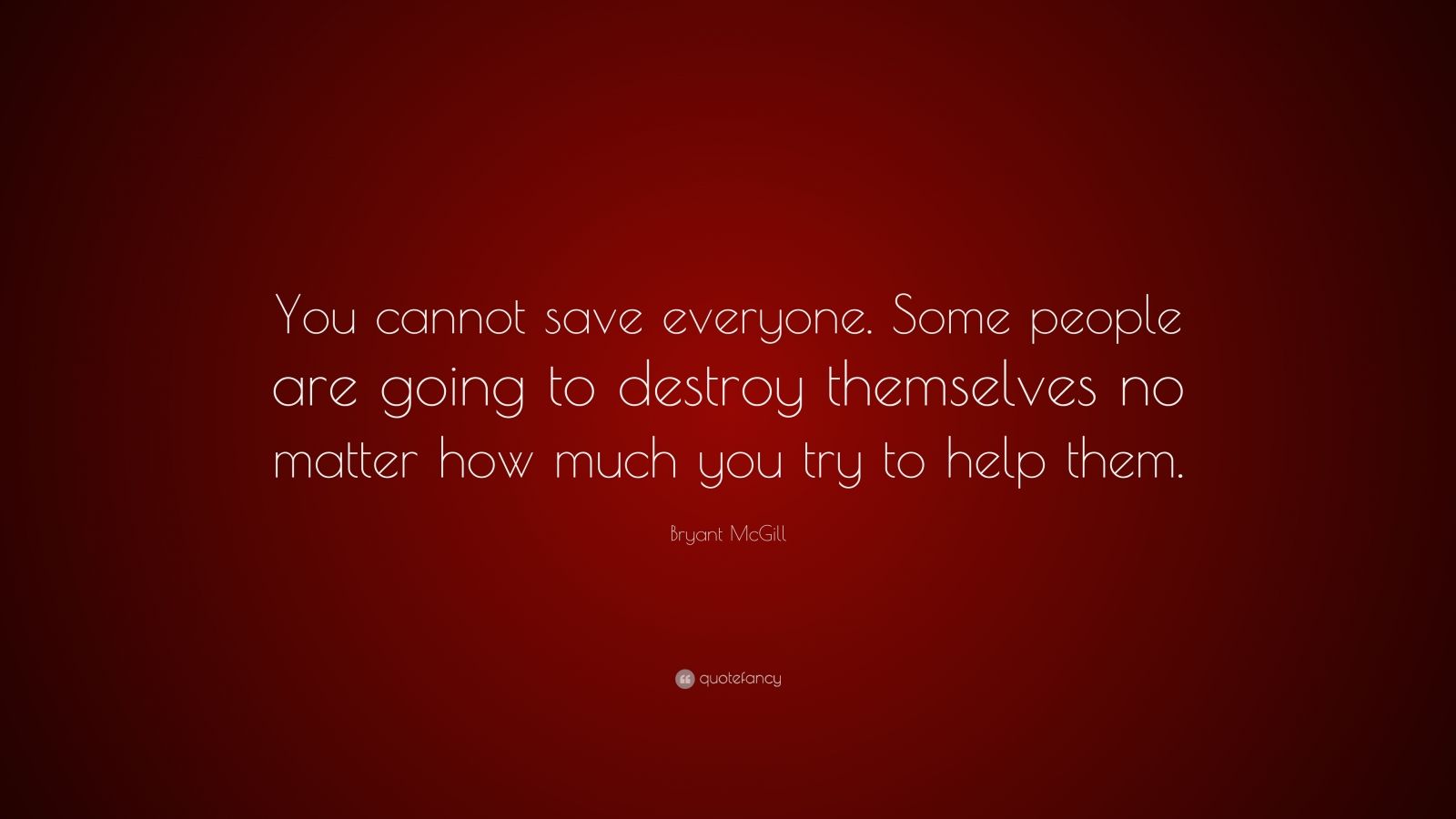 Bryant McGill Quote: “You cannot save everyone. Some people are going ...