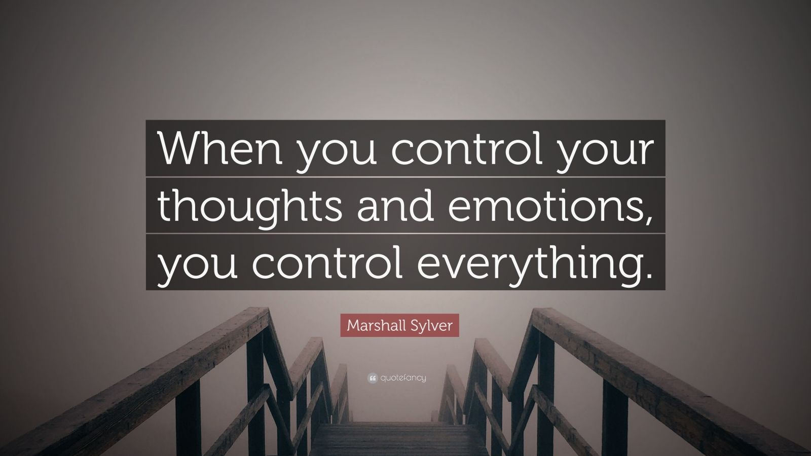 Marshall Sylver Quote “when You Control Your Thoughts And Emotions You Control Everything