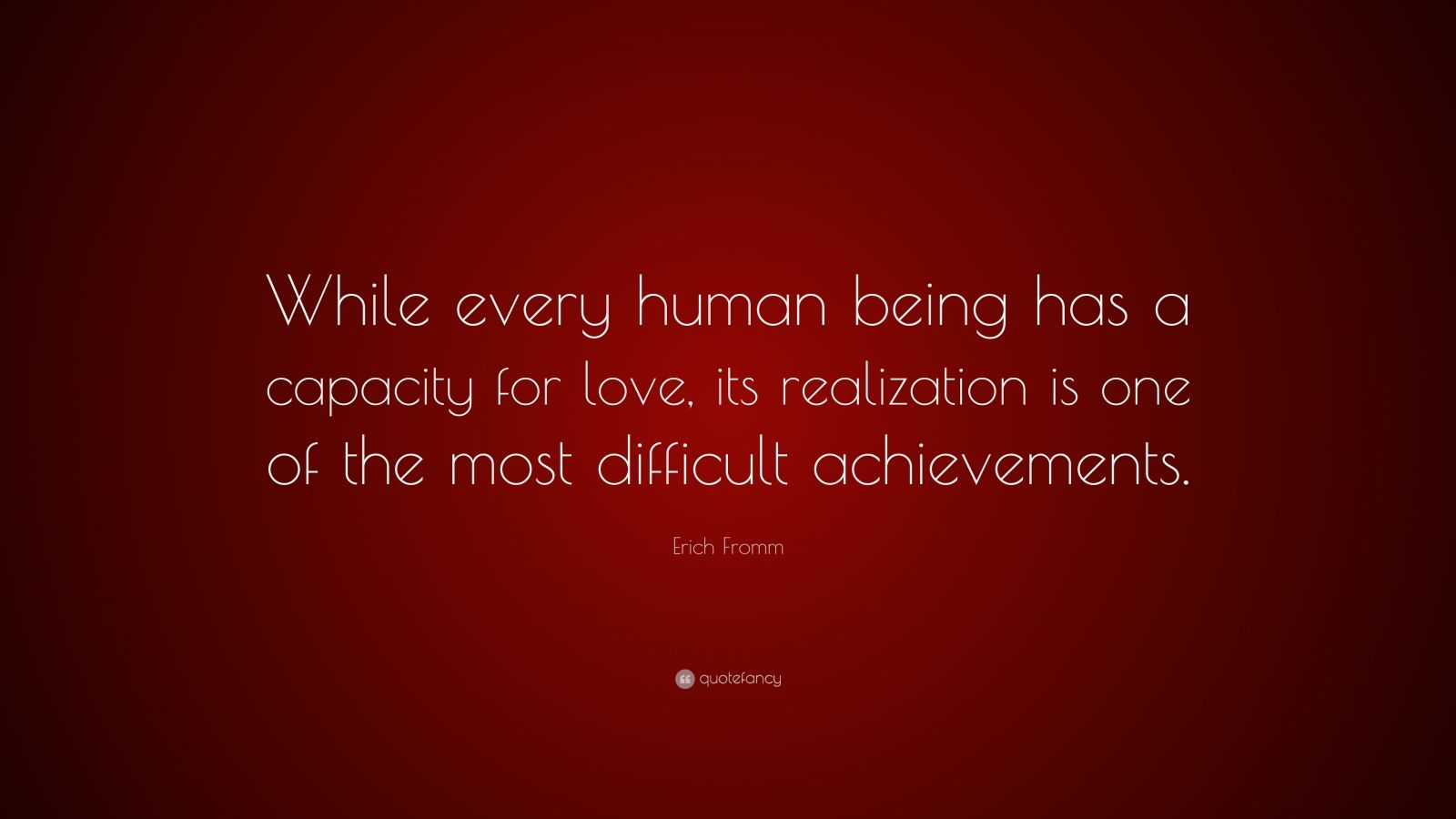 Erich Fromm Quote: “While every human being has a capacity for love ...