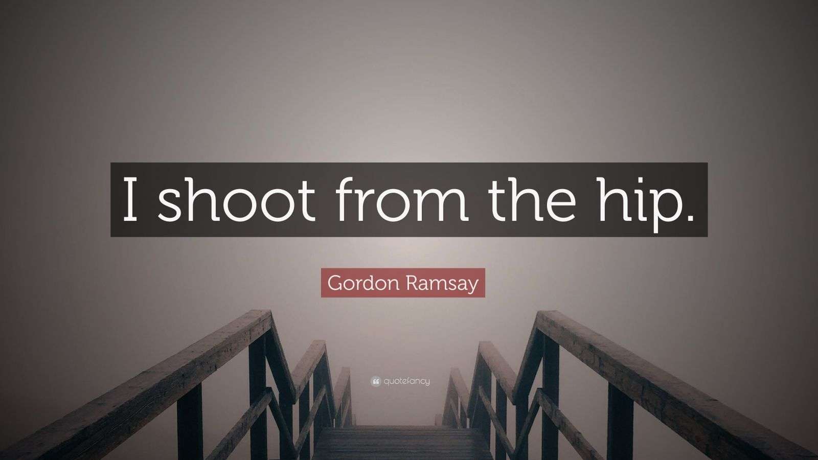 Gordon Ramsay Quote “I shoot from the hip.” (9 wallpapers) Quotefancy