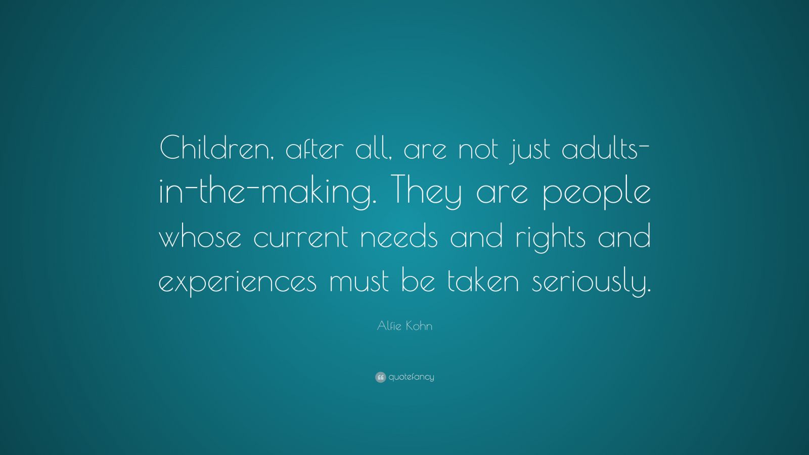 Alfie Kohn Quote: “Children, after all, are not just adults-in-the ...