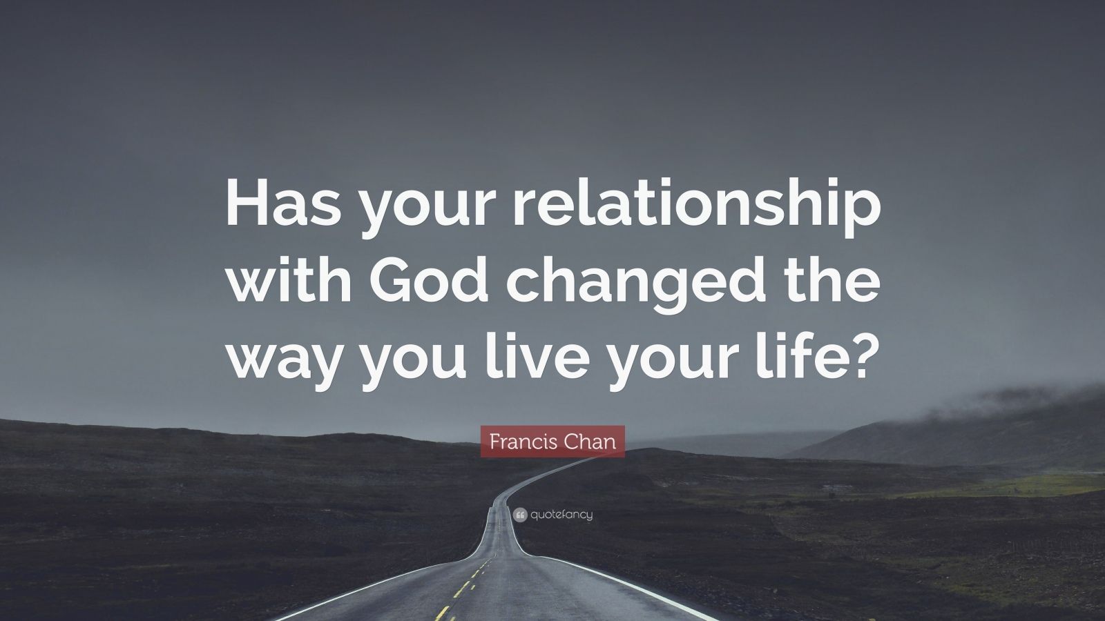 Francis Chan Quote  Has your relationship  with God  