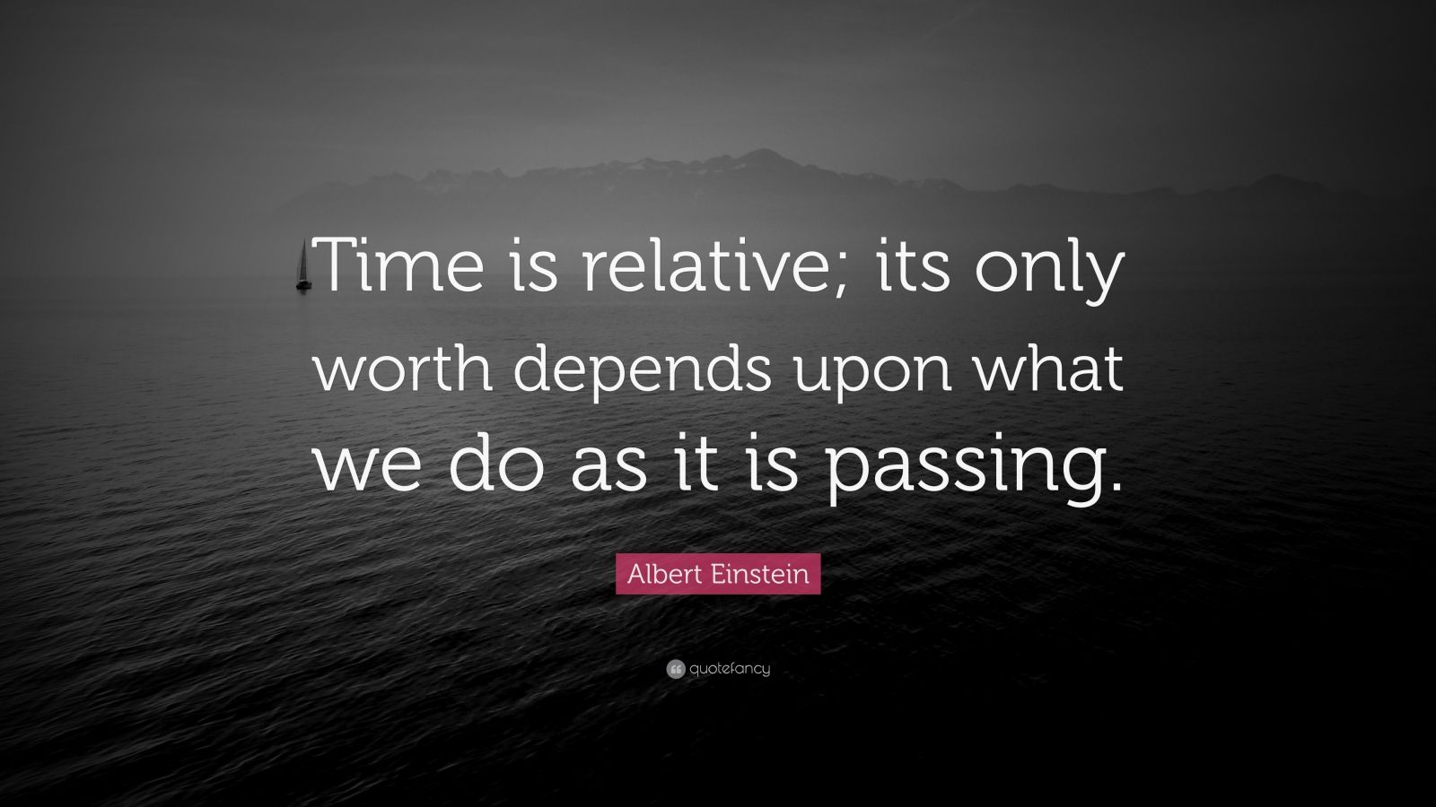 Albert Einstein Quote: “Time Is Relative; Its Only Worth Depends Upon ...