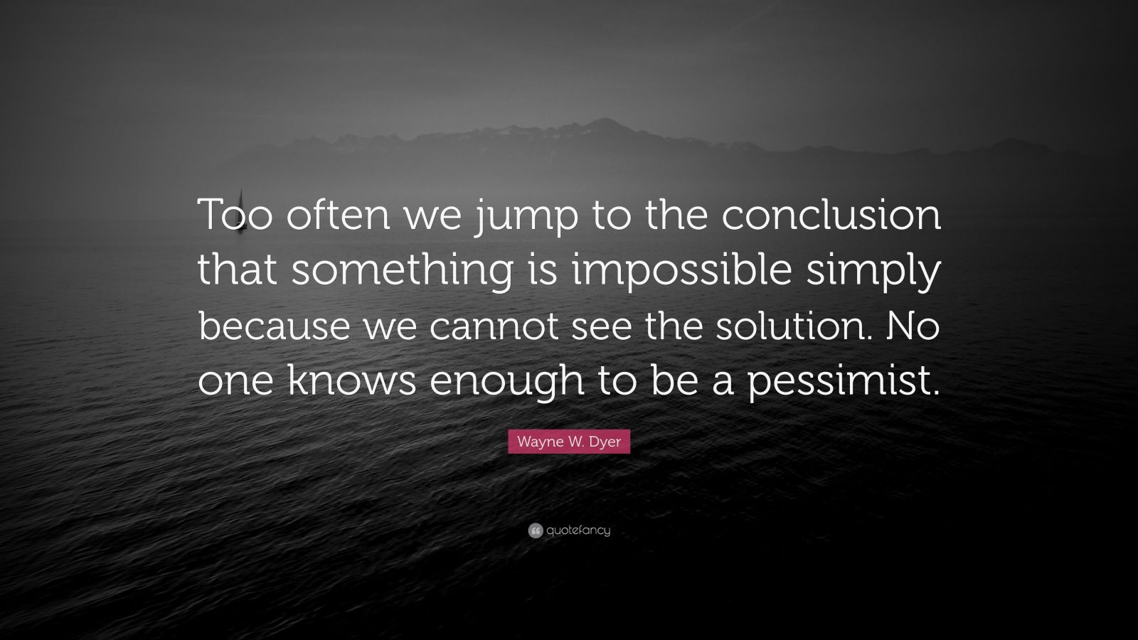 Wayne W. Dyer Quote: “Too often we jump to the conclusion that ...