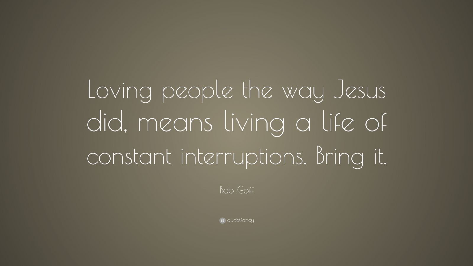 Bob Goff Quote: “Loving people the way Jesus did, means living a life ...