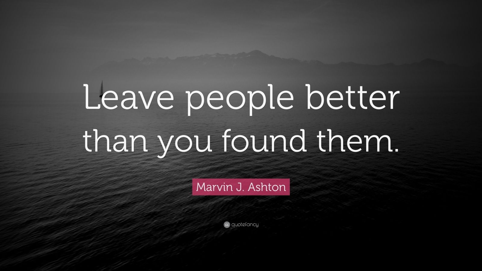 marvin-j-ashton-quote-leave-people-better-than-you-found-them-9