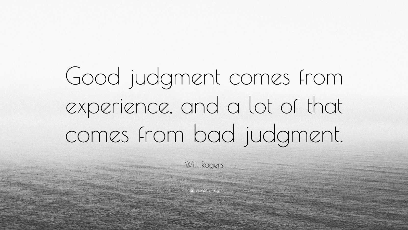 Will Rogers Quote “Good judgment comes from experience, and a lot of
