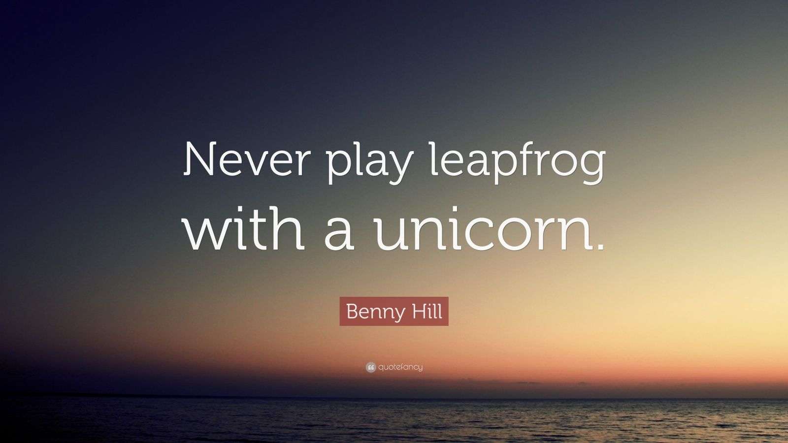 Benny Hill Quote “Never play leapfrog with a unicorn.” (9 wallpapers