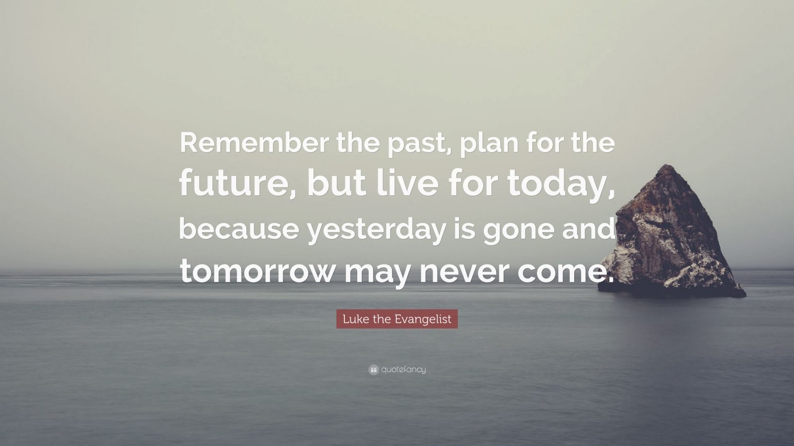 Luke the Evangelist Quote: “Remember the past, plan for the future, but ...