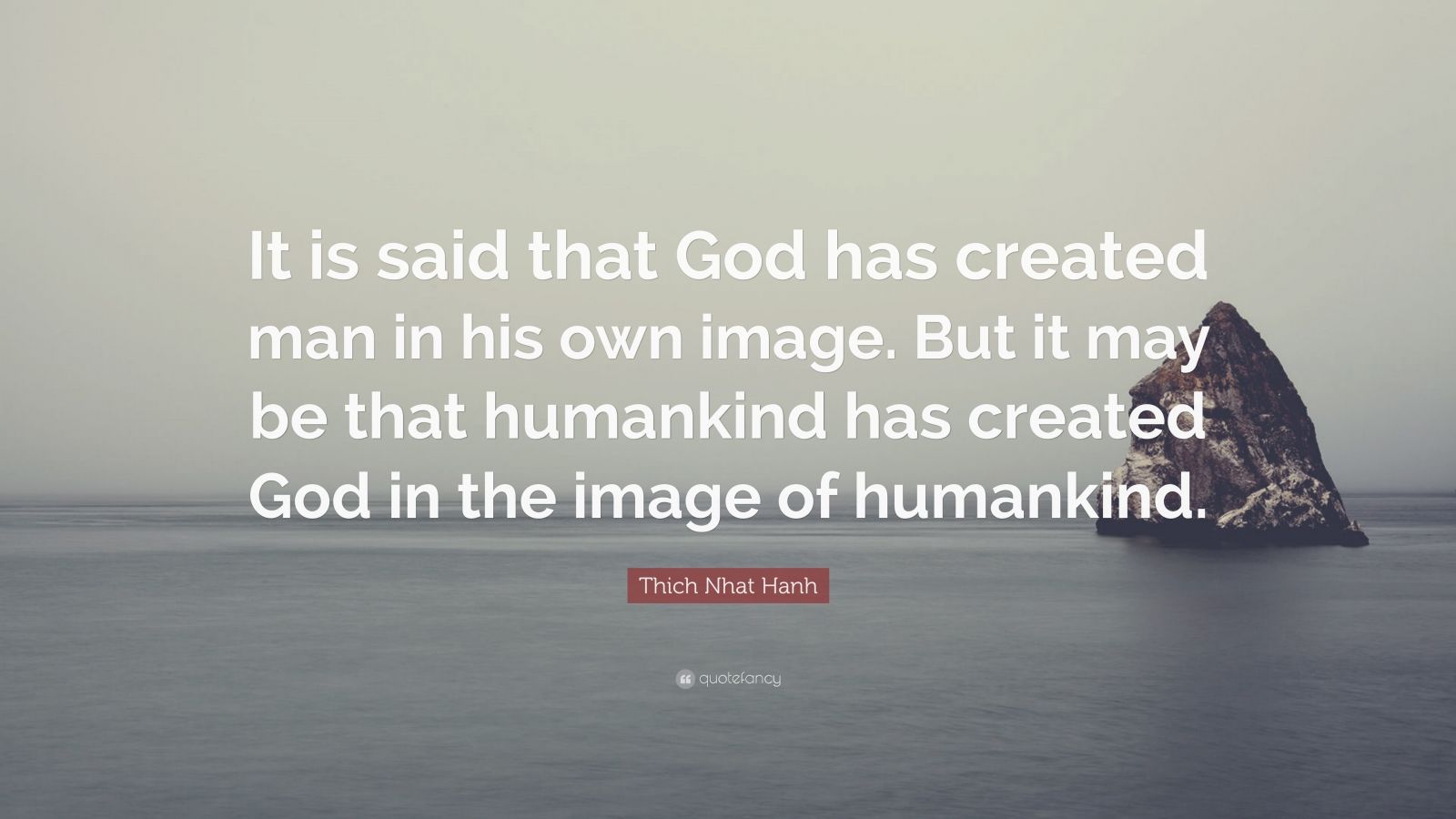 Thich Nhat Hanh Quote: “It is said that God has created man in his own ...