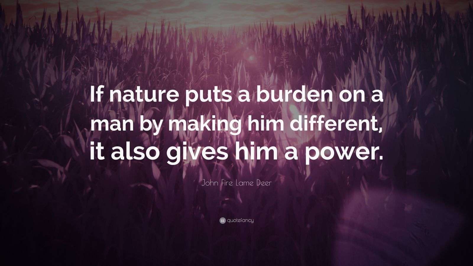John Fire Lame Deer Quote “If nature puts a burden on a man by making