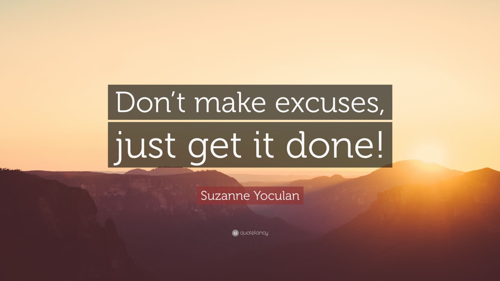 Suzanne Yoculan Quote: “Don’t make excuses, just get it done!” (9 ...