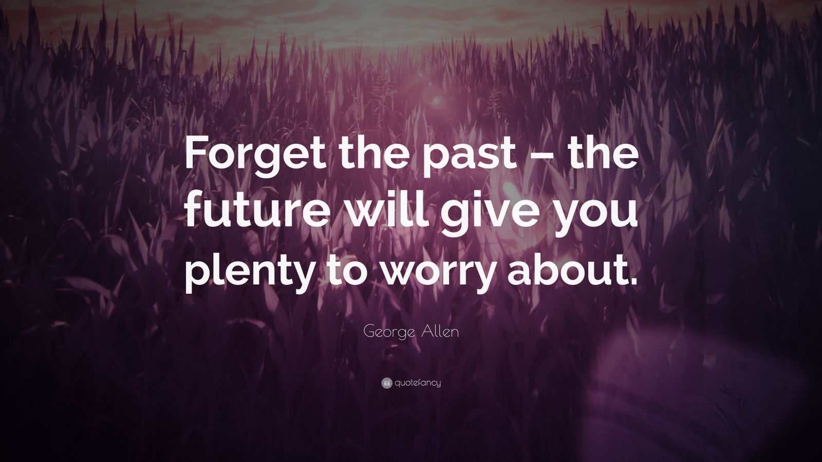 George Allen Quote: “Forget the past – the future will give you plenty ...