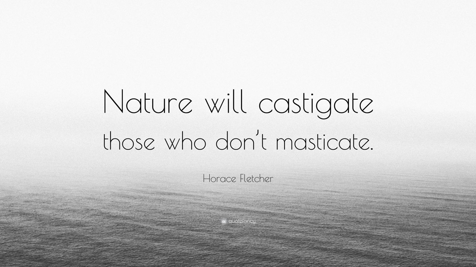 Horace Fletcher Quote “Nature will castigate those who don’t masticate.” (12 wallpapers