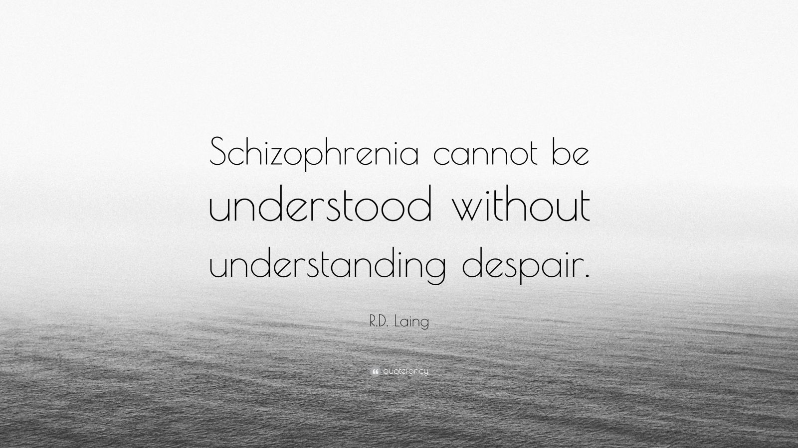 R.D. Laing Quote: “Schizophrenia cannot be understood without