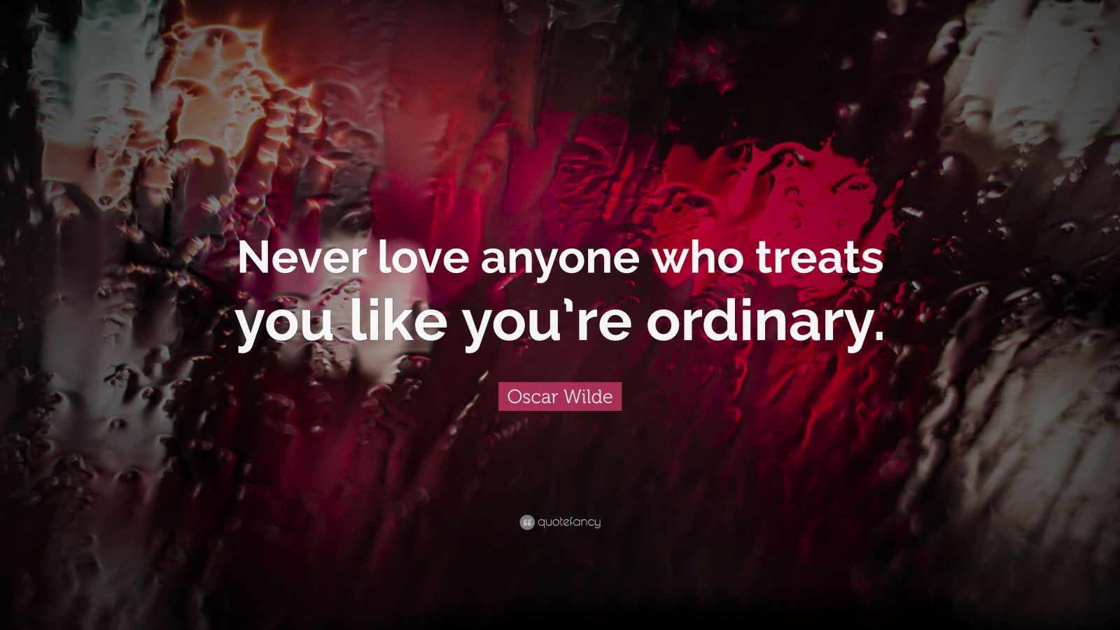 Oscar Wilde Quote “Never love anyone who treats you like you re ordinary