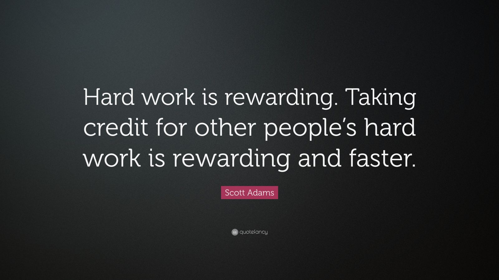 Scott Adams Quote: “Hard work is rewarding. Taking credit for other ...