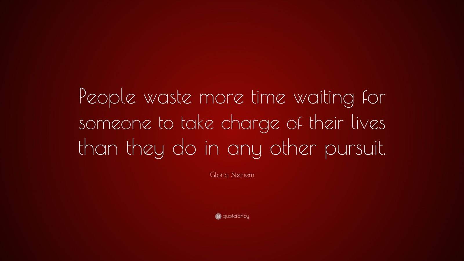 Gloria Steinem Quote: “People waste more time waiting for someone to ...