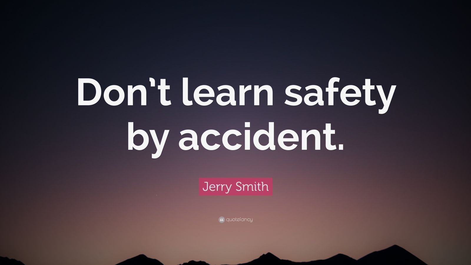 Jerry Smith Quote: “Don’t learn safety by accident.” (12 wallpapers ...