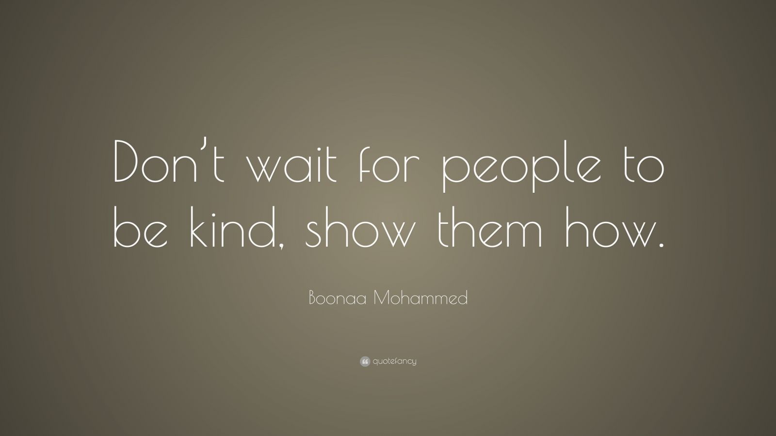 Boonaa Mohammed Quote: “Don’t wait for people to be kind, show them how ...