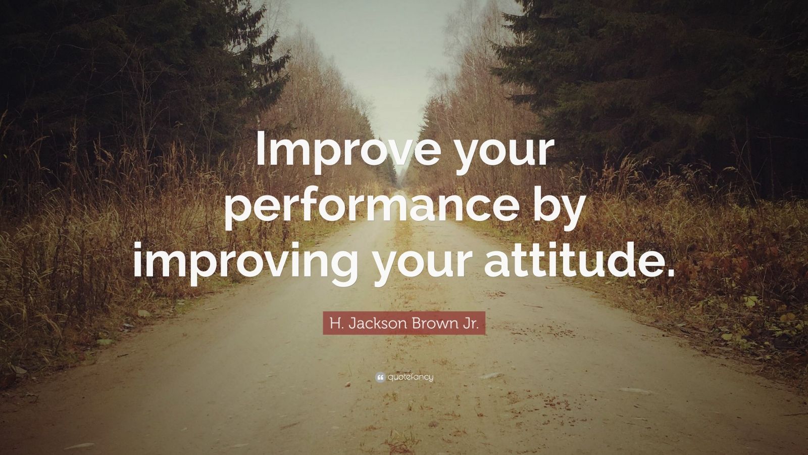 H. Jackson Brown Jr. Quote: “Improve your performance by improving your ...