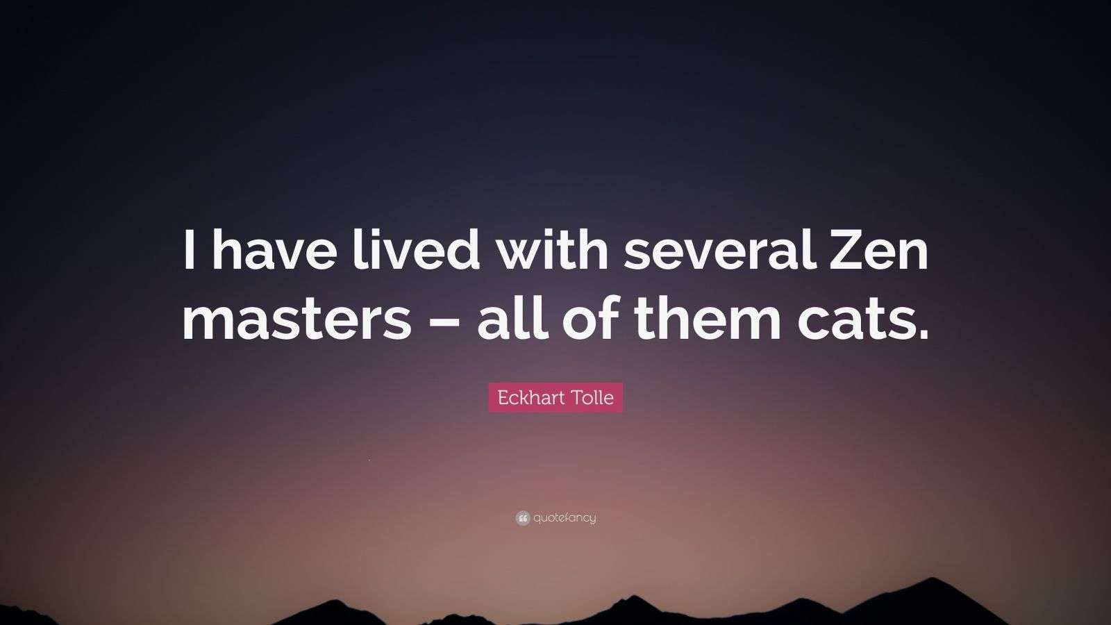 Eckhart Tolle Quote “I have lived with several Zen masters all of