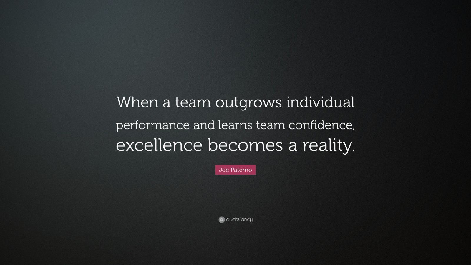 Joe Paterno Quote: “When a team outgrows individual performance and ...