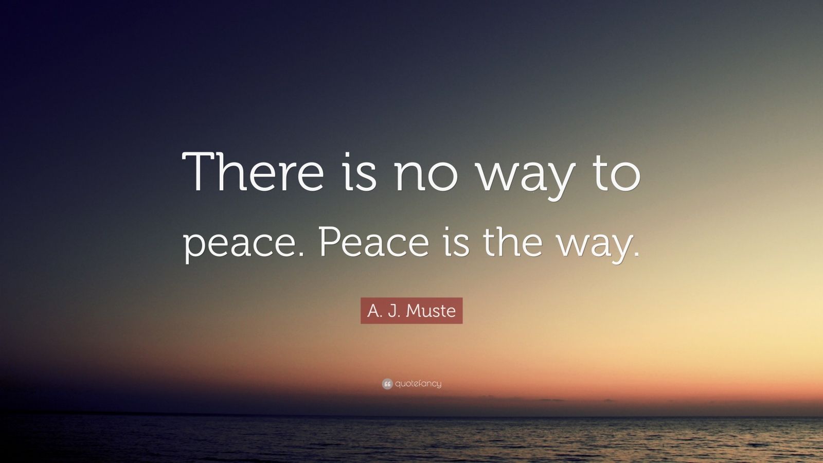 A. J. Muste Quote: “There is no way to peace. Peace is the way.” (12 ...