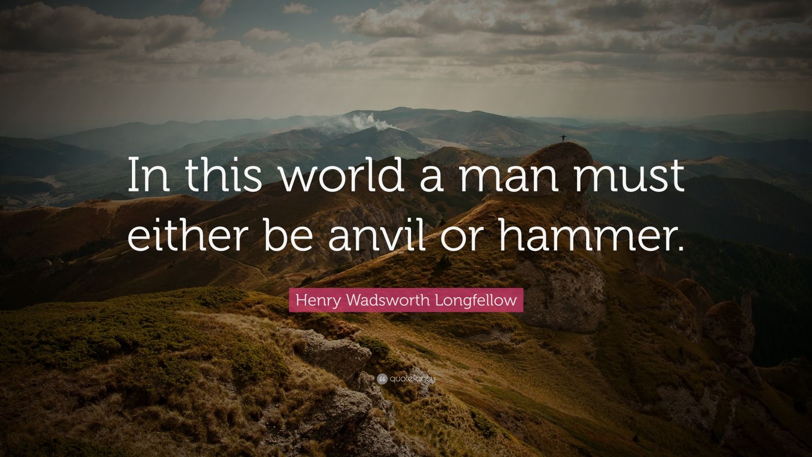 Henry Wadsworth Longfellow Quote: “In this world a man must either be ...