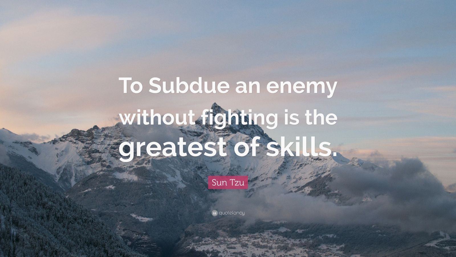 Subdue Sun Tzu Quote: “To Subdue an enemy without fighting is the greatest of ...