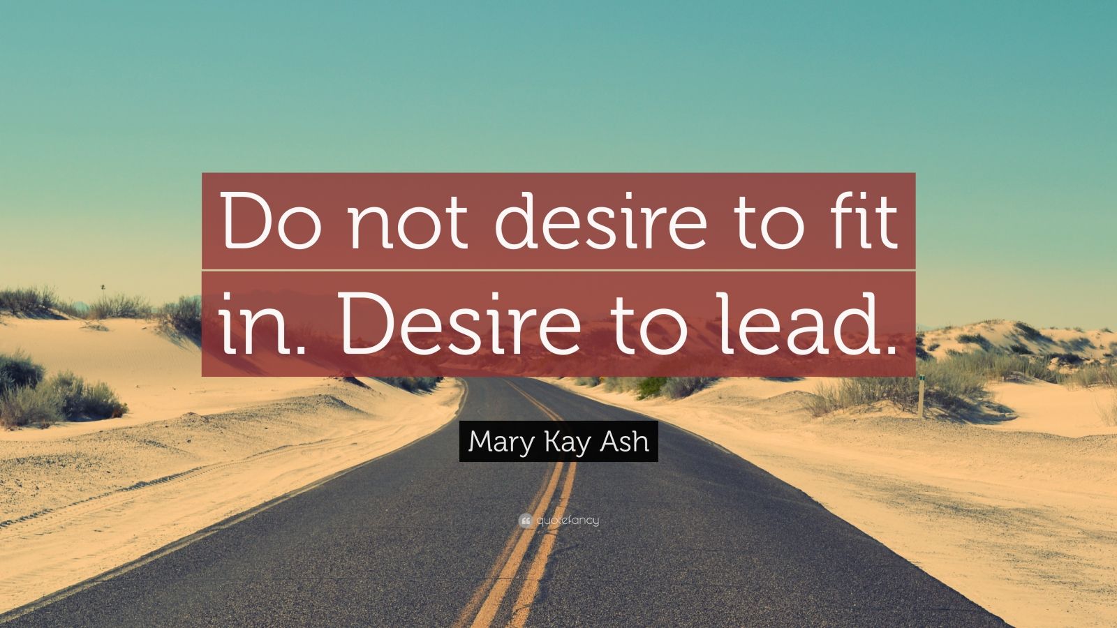 Mary Kay Ash Quote: “Do not desire to fit in. Desire to lead.” (11 ...