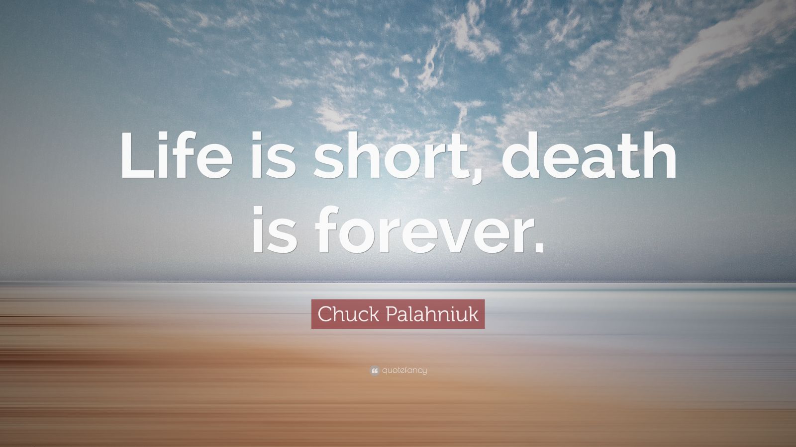 Chuck Palahniuk Quote: “Life is short, death is forever.” (12 ...