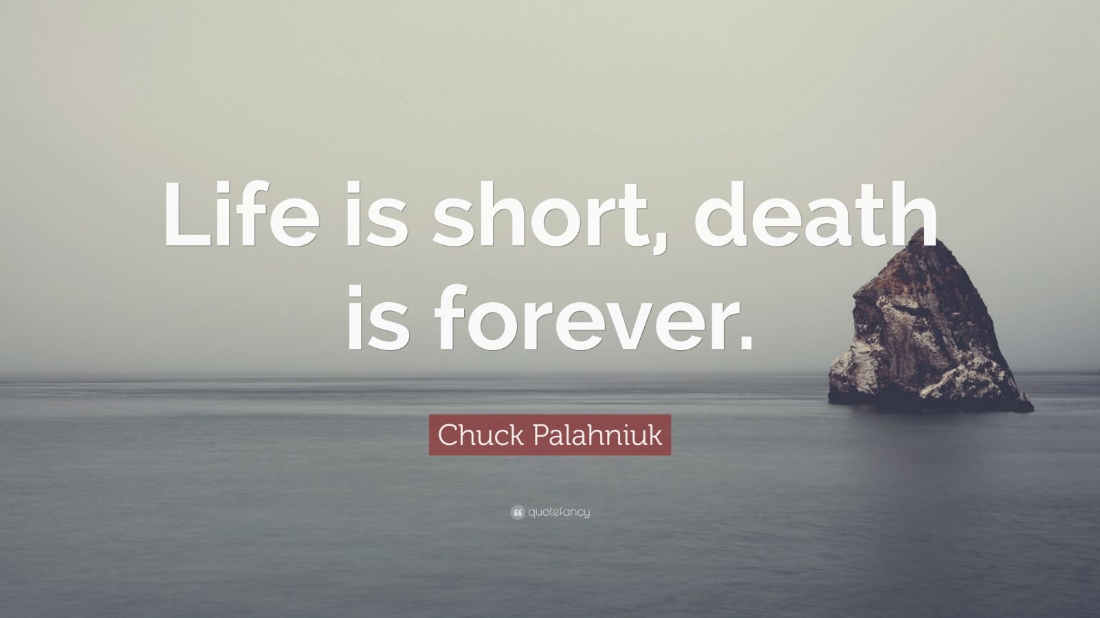 Chuck Palahniuk Quote: “Life is short, death is forever.” (12 ...