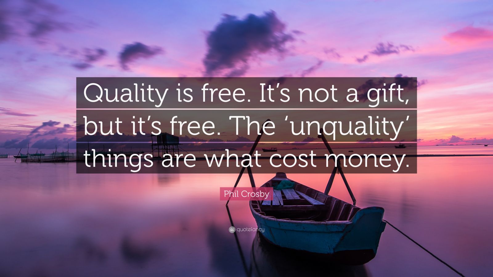 Phil Crosby Quote: “Quality is free. It’s not a gift, but it’s free