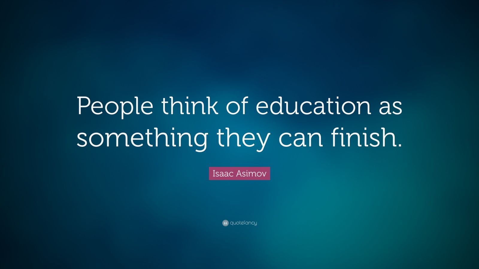 Isaac Asimov Quote: “People think of education as something they can ...