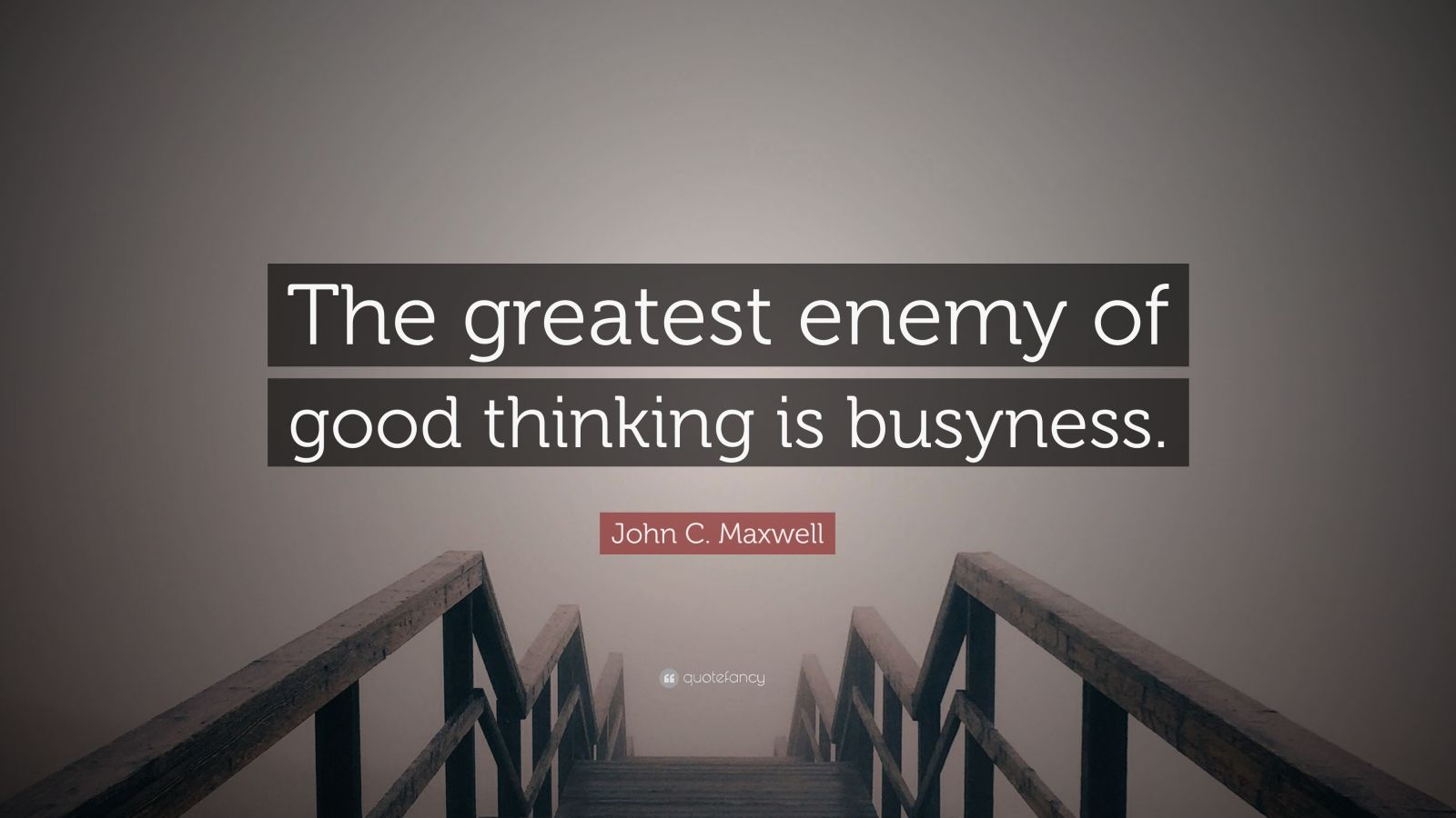 john-c-maxwell-quote-the-greatest-enemy-of-good-thinking-is-busyness