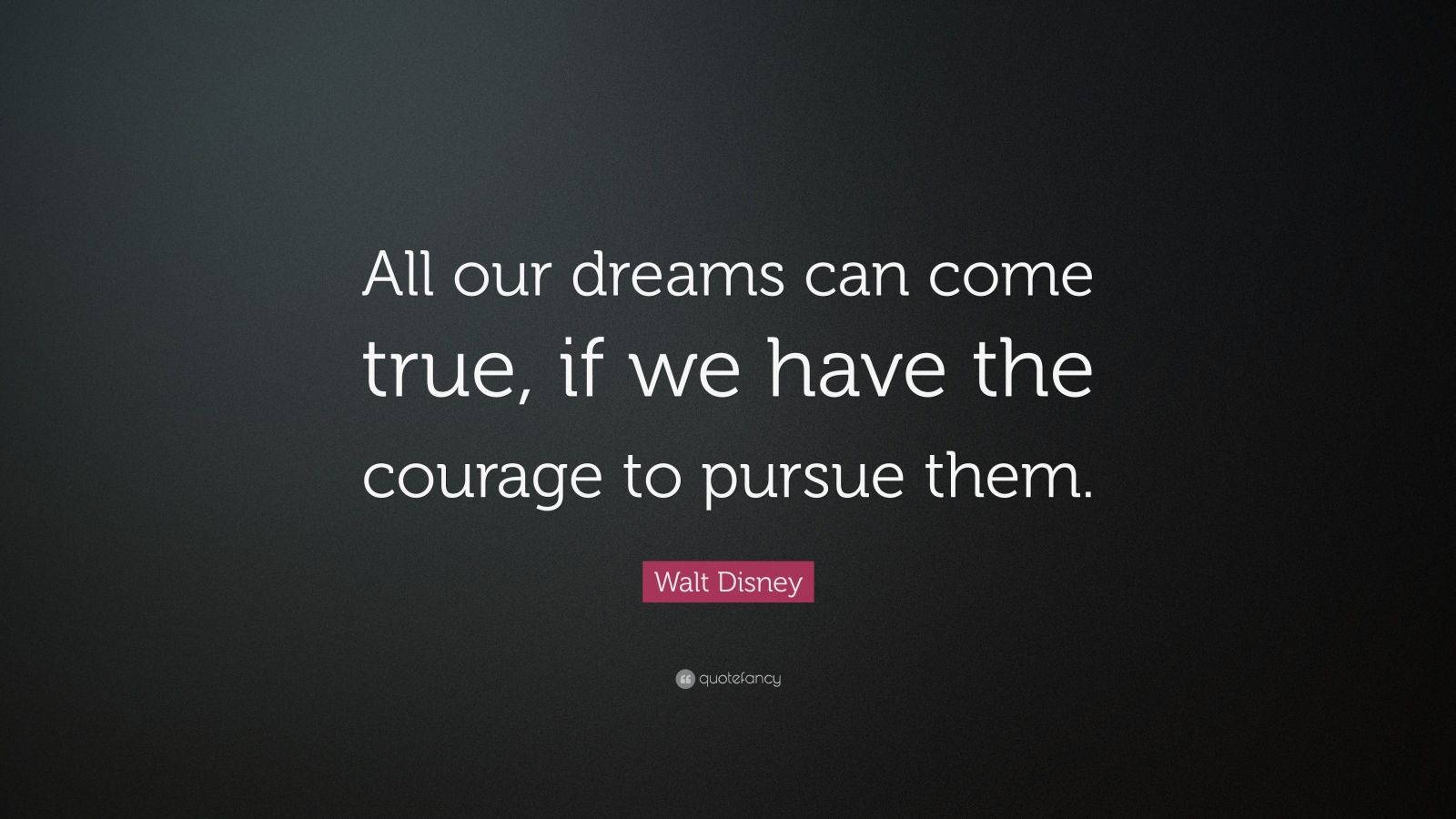 Walt Disney Quote: “All our dreams can come true, if we have the ...