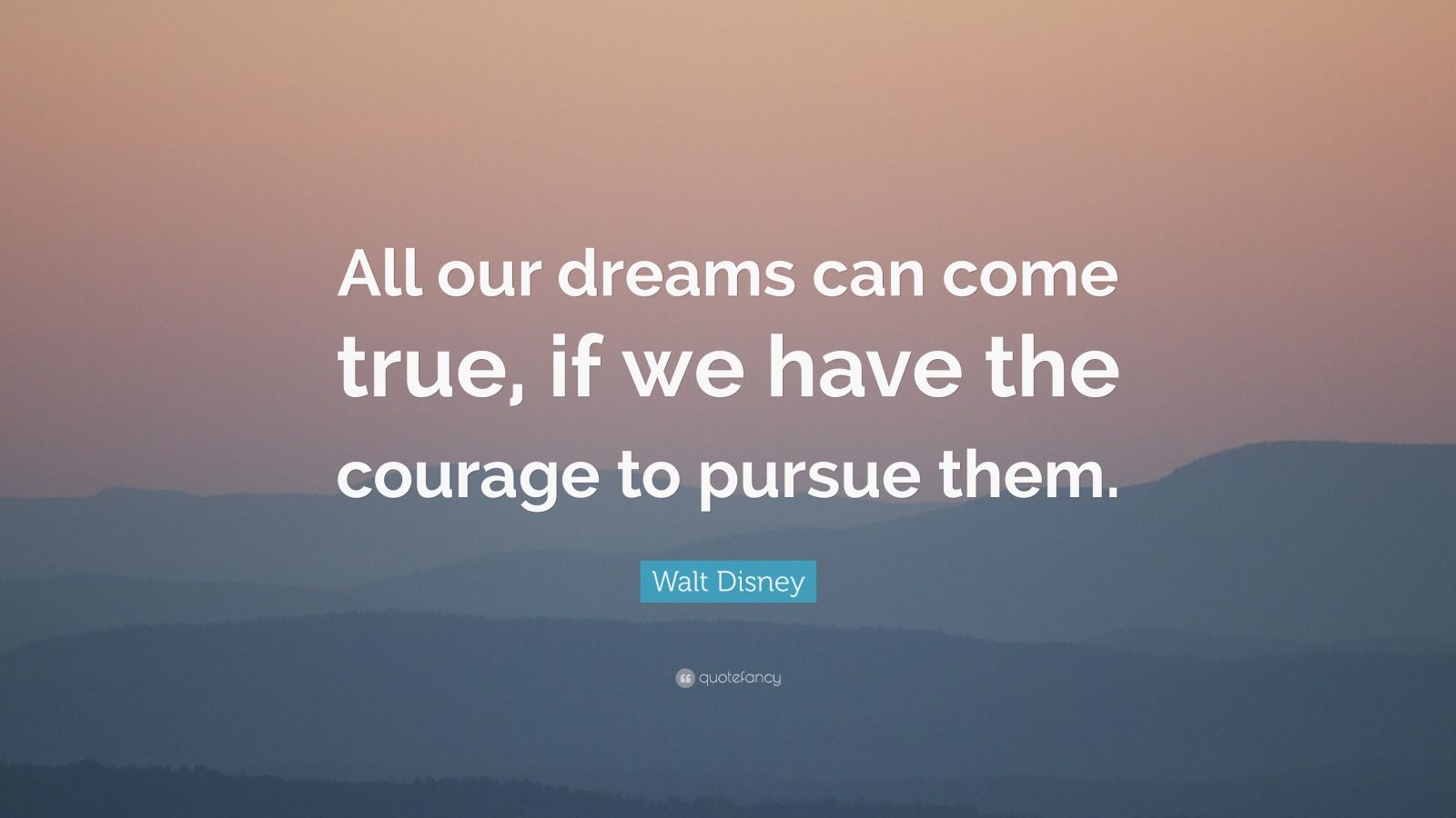 Walt Disney Quote: “All our dreams can come true, if we have the ...