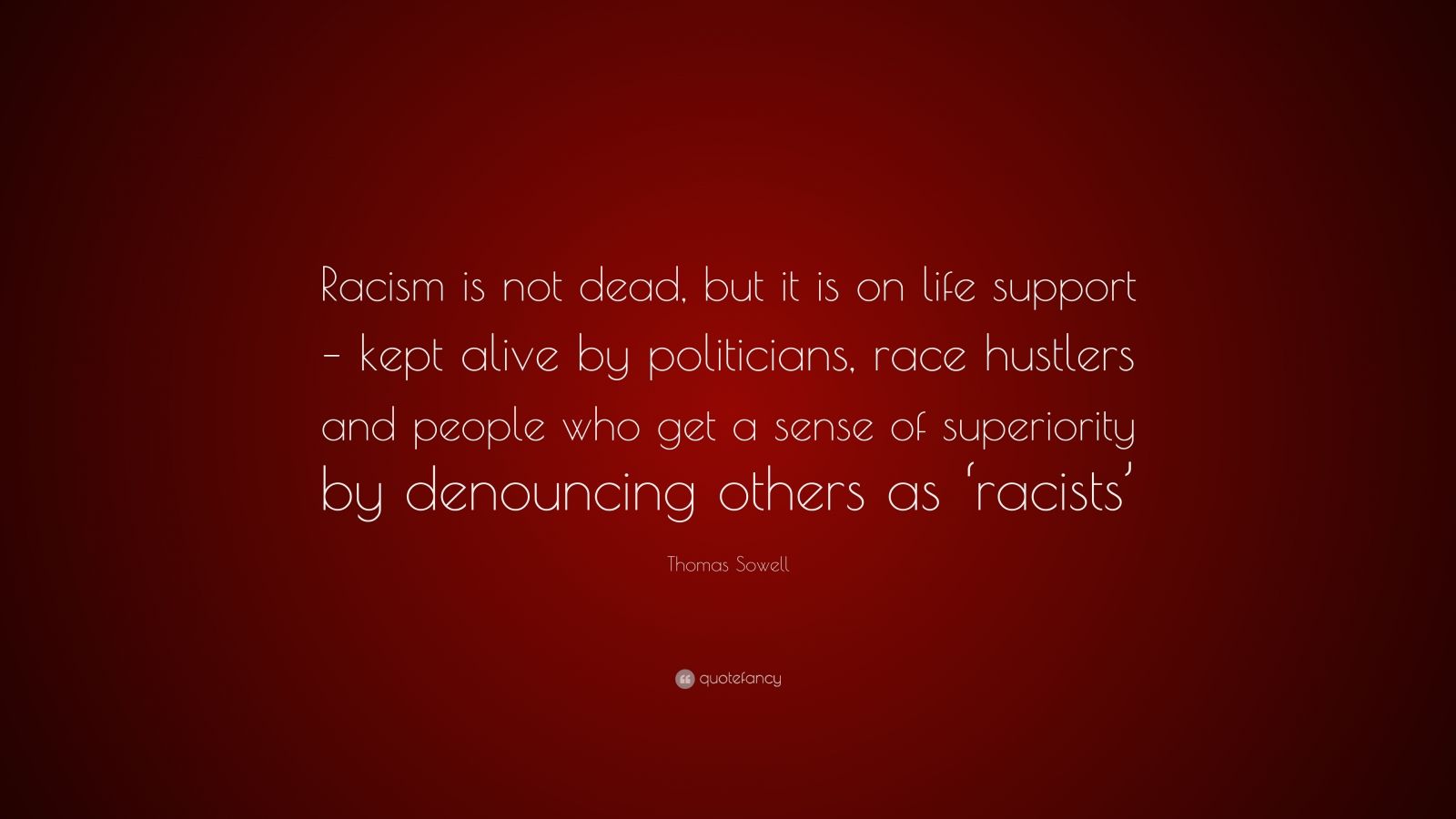 Thomas Sowell Quote: “Racism is not dead, but it is on life support