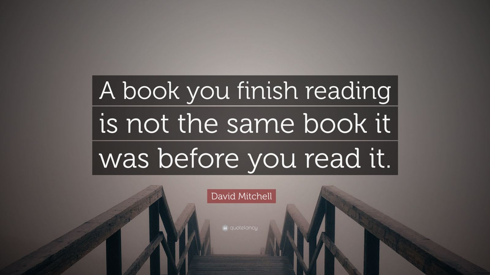 David Mitchell Quote: “A book you finish reading is not the same book ...