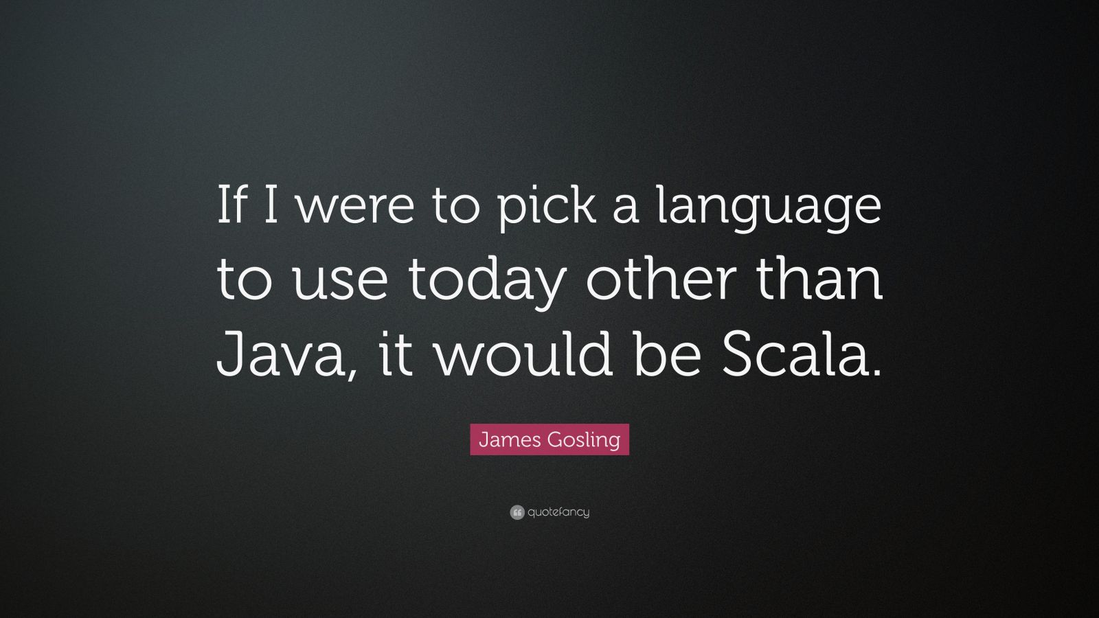 James Gosling Quote: “If I were to pick a language to use today other ...