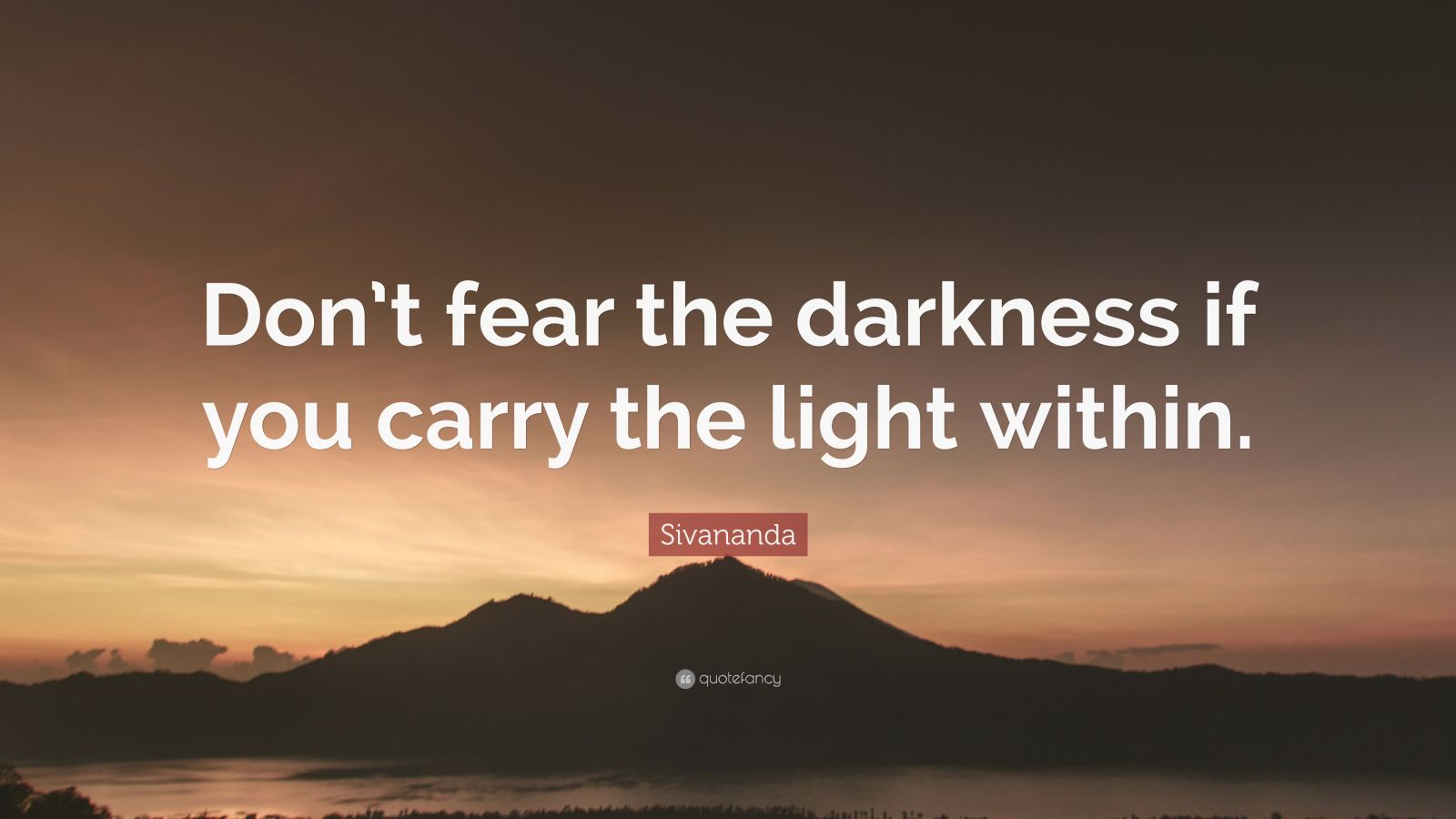 Sivananda Quote: “Don’t fear the darkness if you carry the light within ...