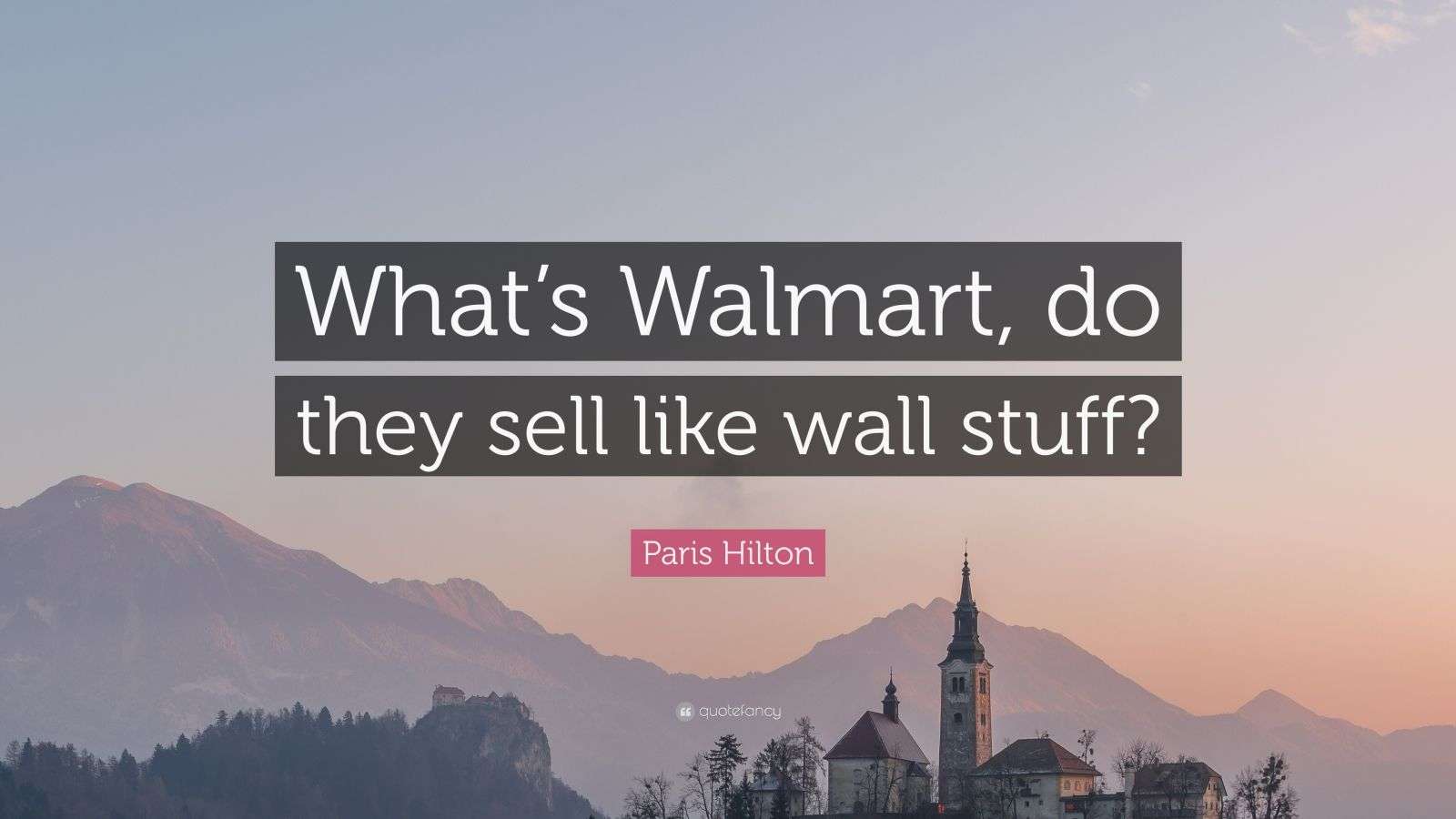 Paris Hilton Quote “What’s Walmart, do they sell like wall stuff?” (12 wallpapers) Quotefancy