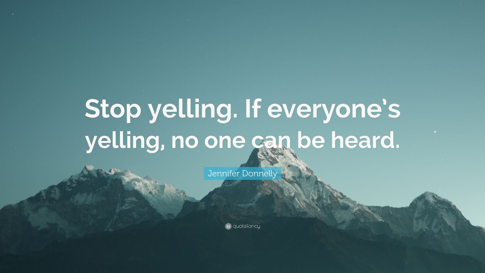 Jennifer Donnelly Quote: “Stop yelling. If everyone’s yelling, no one ...